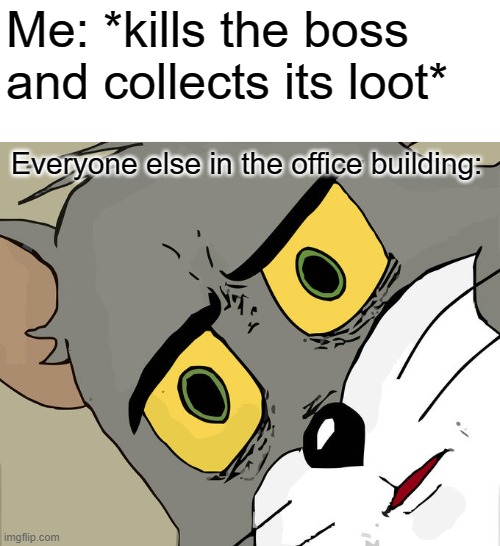 Unsettled Tom Meme | Me: *kills the boss and collects its loot*; Everyone else in the office building: | image tagged in memes,unsettled tom | made w/ Imgflip meme maker