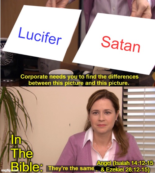 Another Response to Reaper_The_God_Of_Games | Lucifer; Satan; In The Bible:; Angel (Isaiah 14:12-15 & Ezekiel 28:12-15) | image tagged in memes,they're the same picture | made w/ Imgflip meme maker