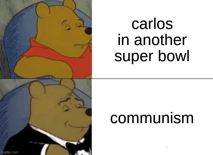 Tuxedo Winnie The Pooh | carlos in another super bowl; communism | image tagged in memes,tuxedo winnie the pooh | made w/ Imgflip meme maker