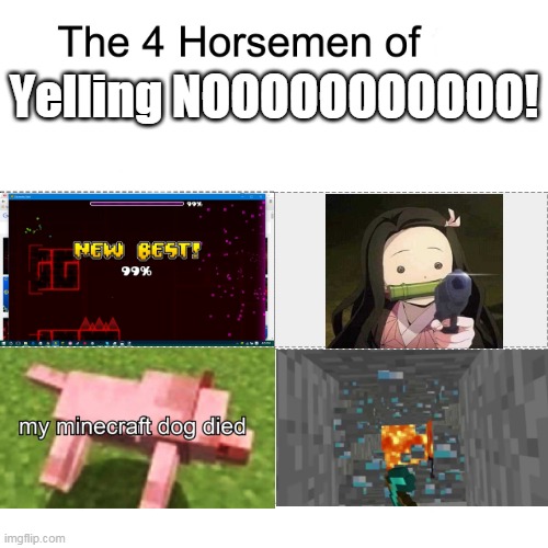 how many can you relate to? | Yelling NOOOOOOOOOOO! | image tagged in four horsemen | made w/ Imgflip meme maker