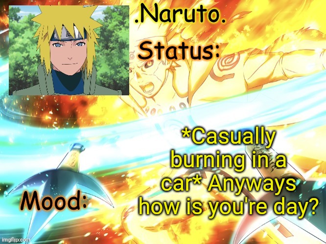 Your* (This is what I get for chugging my damn drink- | *Casually burning in a car* Anyways how is you're day? | image tagged in minato temp thanks gio | made w/ Imgflip meme maker
