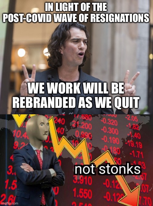 IN LIGHT OF THE POST-COVID WAVE OF RESIGNATIONS; WE WORK WILL BE REBRANDED AS WE QUIT | image tagged in superconsciousceo,not stonks | made w/ Imgflip meme maker