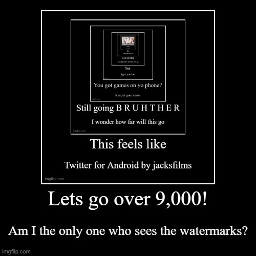 Let's go over 9,000, bruhthers! | image tagged in funny,demotivationals,all hail the garlic,memes,wii,why are you reading this | made w/ Imgflip demotivational maker