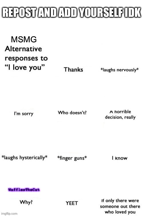 REPOST AND ADD YOURSELF IDK; MSMG; WafflesTheCat | image tagged in blank white template | made w/ Imgflip meme maker