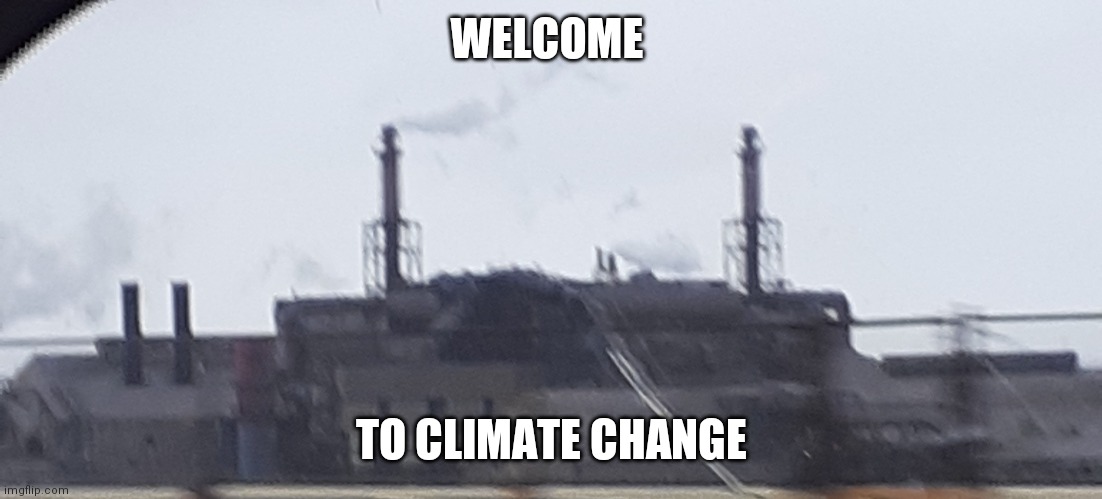 Welcome to climate change | WELCOME; TO CLIMATE CHANGE | image tagged in funny | made w/ Imgflip meme maker