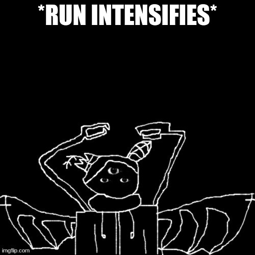 Carlos is mad | *RUN INTENSIFIES* | image tagged in carlos is mad | made w/ Imgflip meme maker