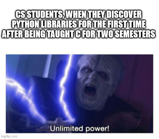 unlimited power | CS STUDENTS, WHEN THEY DISCOVER PYTHON LIBRARIES FOR THE FIRST TIME AFTER BEING TAUGHT C FOR TWO SEMESTERS | image tagged in unlimited power,ProgrammerHumor | made w/ Imgflip meme maker