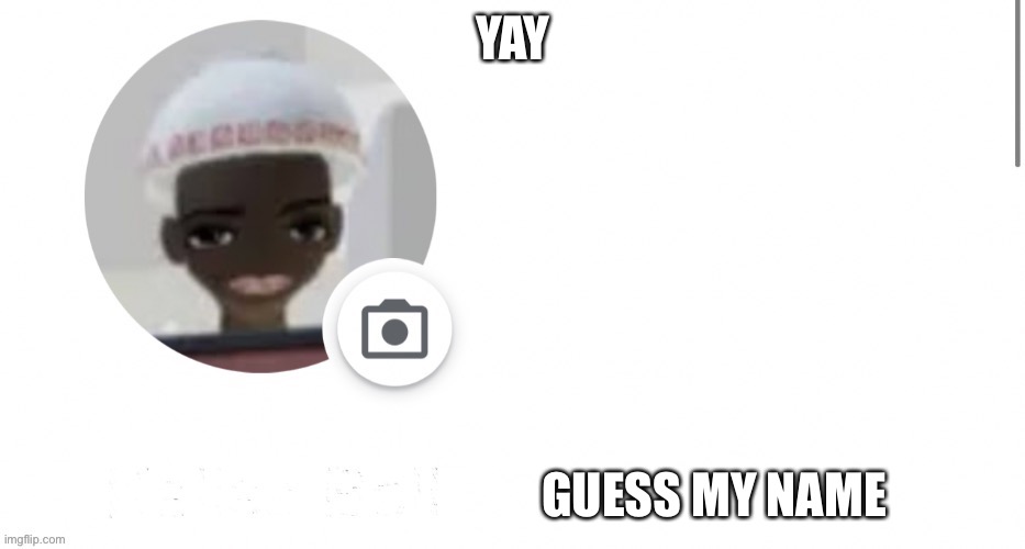 YAY; GUESS MY NAME | image tagged in this temp | made w/ Imgflip meme maker