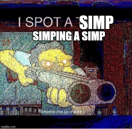 I spot a thot | SIMP SIMPING A SIMP | image tagged in i spot a thot | made w/ Imgflip meme maker