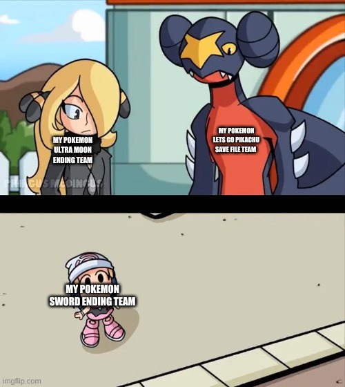 my finished pokemon game teams in a nutshell | MY POKEMON LETS GO PIKACHU SAVE FILE TEAM; MY POKEMON ULTRA MOON ENDING TEAM; MY POKEMON SWORD ENDING TEAM | image tagged in cynthia and garchomp looking down on small dawn,pokemon | made w/ Imgflip meme maker