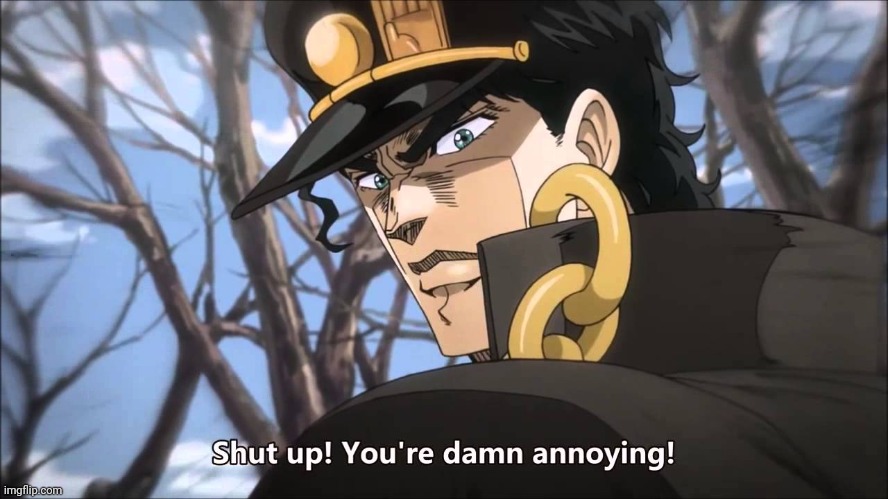 jotaro shut up | image tagged in jotaro shut up | made w/ Imgflip meme maker