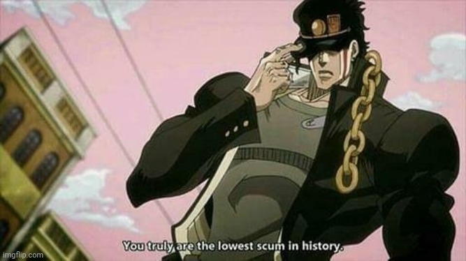 I like jotaro | image tagged in the lowest scum in history | made w/ Imgflip meme maker