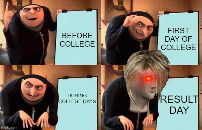 Gru's Plan Meme | BEFORE COLLEGE; FIRST DAY OF COLLEGE; DURING COLLEGE DAYS; RESULT DAY | image tagged in memes,gru's plan | made w/ Imgflip meme maker