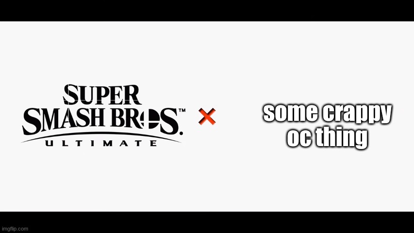 hard to find a good oc these days ya know? | some crappy oc thing | image tagged in super smash bros ultimate x blank | made w/ Imgflip meme maker