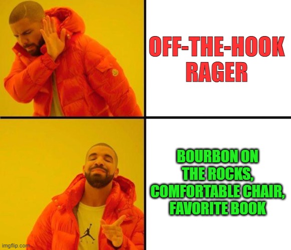 INTROVERTS BE LIKE | OFF-THE-HOOK RAGER; BOURBON ON THE ROCKS, COMFORTABLE CHAIR, FAVORITE BOOK | image tagged in drake meme,introverts | made w/ Imgflip meme maker