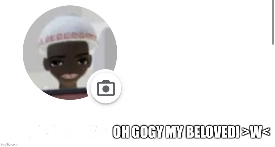 Help I had to I’m sorry | OH GOGY MY BELOVED! >W< | image tagged in this temp | made w/ Imgflip meme maker
