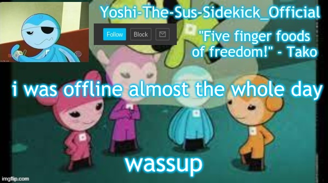 Yoshi-The-Sus-Sidekick_Official's Sushi Pack Temp | i was offline almost the whole day; wassup | image tagged in yoshi-the-sus-sidekick_official's sushi pack temp | made w/ Imgflip meme maker