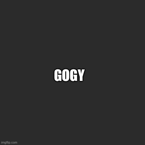 Blank Transparent Square Meme | GOGY | image tagged in memes,blank transparent square | made w/ Imgflip meme maker