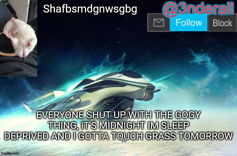 3nderall announcement temp by le_epic_doggo | Shafbsmdgnwsgbg; EVERYONE SHUT UP WITH THE GOGY THING, IT'S MIDNIGHT IM SLEEP DEPRIVED AND I GOTTA TOUCH GRASS TOMORROW | image tagged in 3nderall announcement temp by le_epic_doggo | made w/ Imgflip meme maker