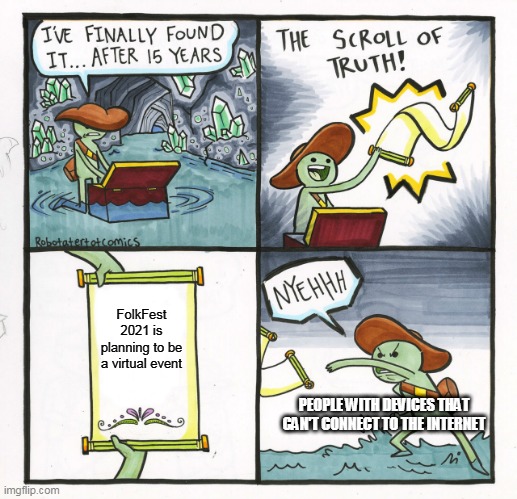 The Scroll Of Truth | FolkFest 2021 is planning to be a virtual event; PEOPLE WITH DEVICES THAT CAN'T CONNECT TO THE INTERNET | image tagged in memes,the scroll of truth | made w/ Imgflip meme maker