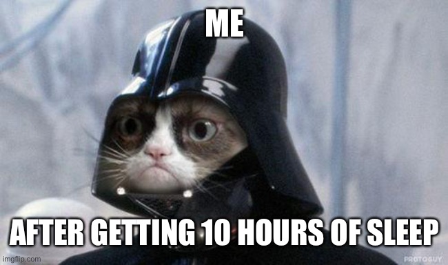 Grumpy Cat Star Wars |  ME; AFTER GETTING 10 HOURS OF SLEEP | image tagged in memes,grumpy cat star wars,grumpy cat | made w/ Imgflip meme maker