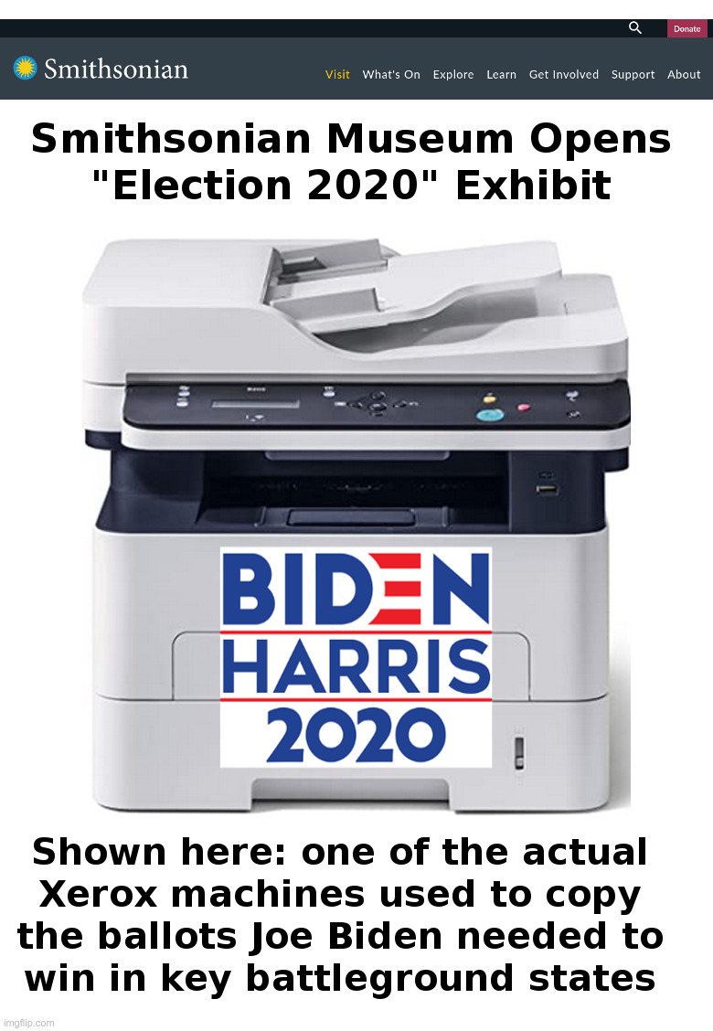Smithsonian Museum Opens "Election 2020" Exhibit | image tagged in smithsonian,election 2020,joe biden,democrats,xerox,copies | made w/ Imgflip meme maker