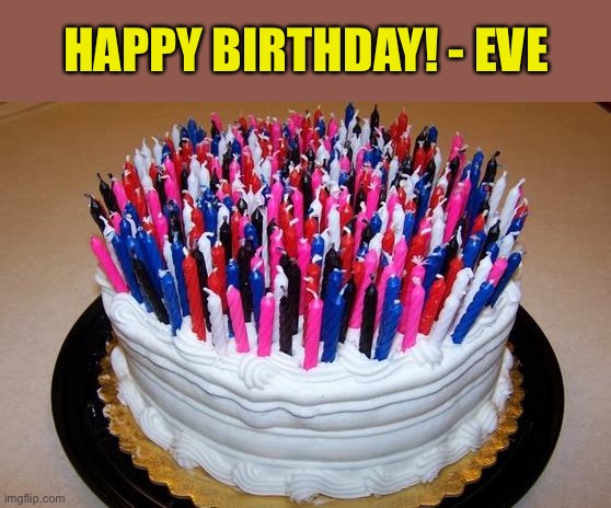 Birthday Cake | HAPPY BIRTHDAY! - EVE | image tagged in birthday cake | made w/ Imgflip meme maker