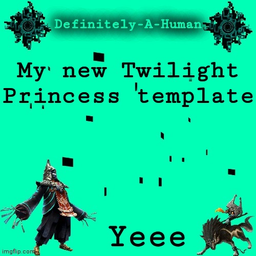 I have tooany template... I make a new one when I'm bored now I have like 10 | My new Twilight Princess template; Yeee | image tagged in d-a-h twilight template,twilight princess | made w/ Imgflip meme maker