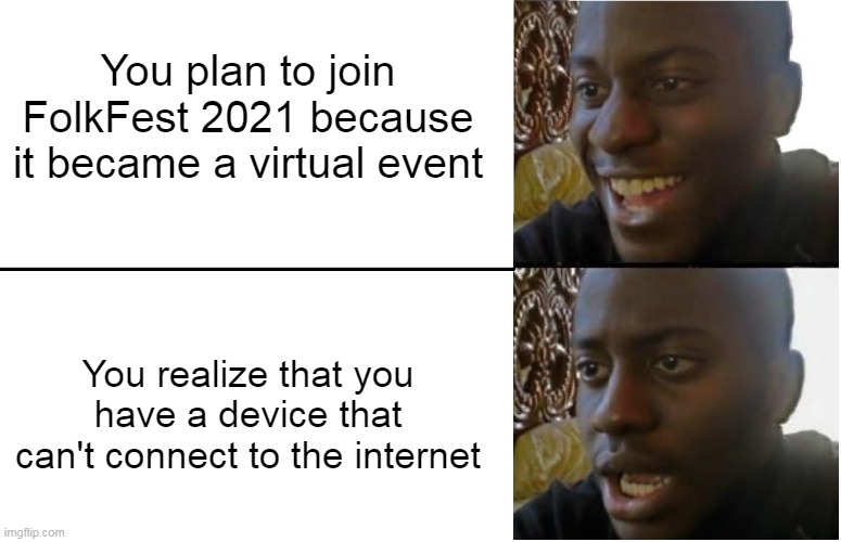 Disappointed Black Guy | You plan to join FolkFest 2021 because it became a virtual event; You realize that you have a device that can't connect to the internet | image tagged in disappointed black guy | made w/ Imgflip meme maker