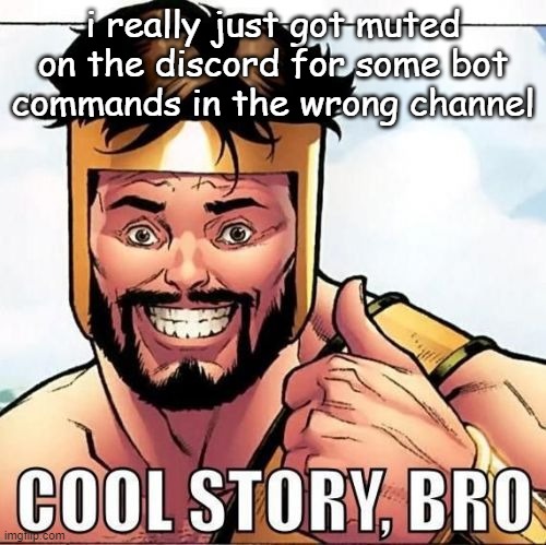 good job mods | i really just got muted on the discord for some bot commands in the wrong channel | made w/ Imgflip meme maker