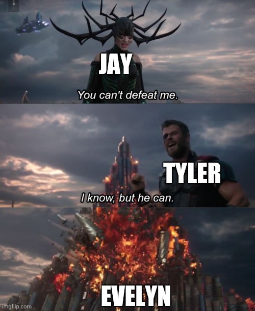 You can't defeat me | JAY; TYLER; EVELYN | image tagged in you can't defeat me | made w/ Imgflip meme maker