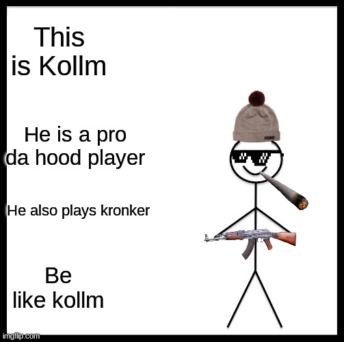 He is pro gamer | This is Kollm; He is a pro da hood player; He also plays kronker; Be like kollm | image tagged in memes,be like bill | made w/ Imgflip meme maker