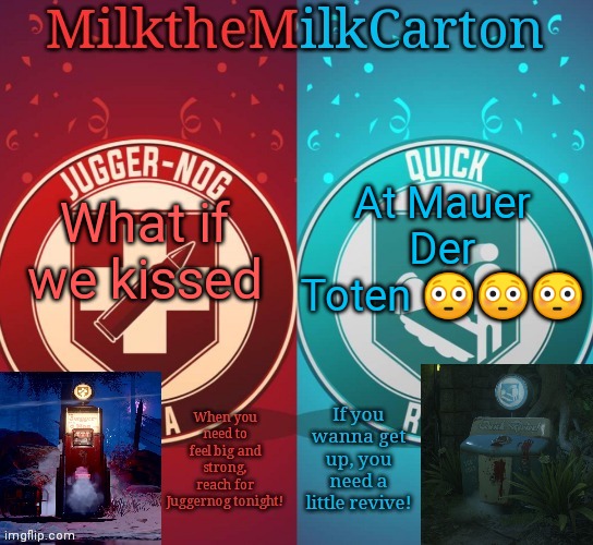 MilkTheMilkCarton but it's his favorite perks | What if we kissed; At Mauer Der Toten 😳😳😳 | image tagged in milkthemilkcarton but it's his favorite perks | made w/ Imgflip meme maker