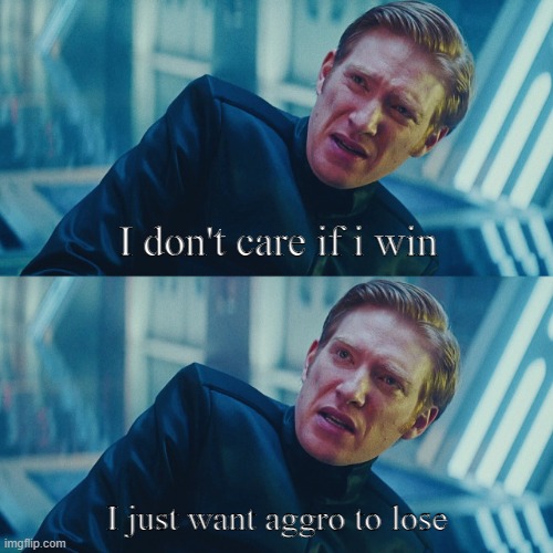 I don't care if you win, I just need X to lose | I don't care if i win; I just want aggro to lose | image tagged in i don't care if you win i just need x to lose | made w/ Imgflip meme maker