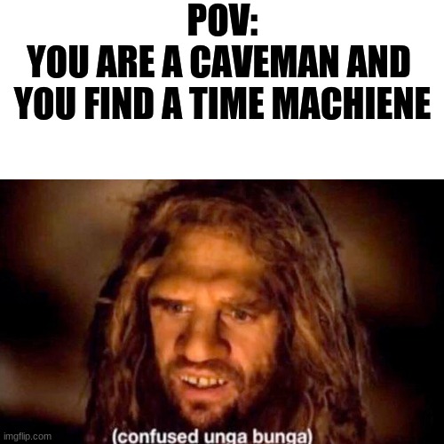 POV:
YOU ARE A CAVEMAN AND 
YOU FIND A TIME MACHIENE | image tagged in radio_wave | made w/ Imgflip meme maker