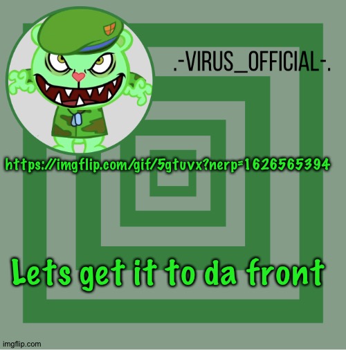 .-Virus_official-. template | https://imgflip.com/gif/5gtuvx?nerp=1626565394; Lets get it to da front | image tagged in -virus_official- template | made w/ Imgflip meme maker