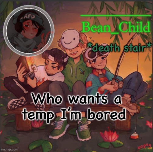 *death stair*; Who wants a temp I’m bored | image tagged in bean_child s dream template | made w/ Imgflip meme maker