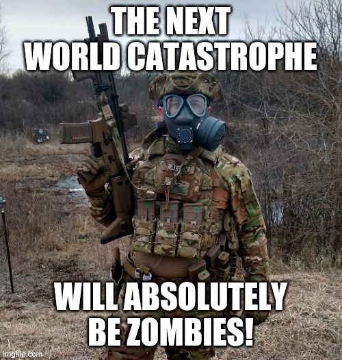 Flugaloo | THE NEXT WORLD CATASTROPHE; WILL ABSOLUTELY BE ZOMBIES! | image tagged in flugaloo | made w/ Imgflip meme maker