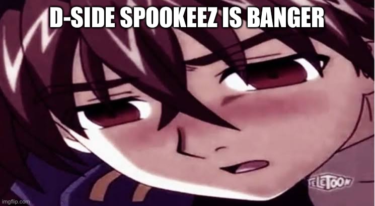 Dan you sucha sussy baka! | D-SIDE SPOOKEEZ IS BANGER | image tagged in dan you sucha sussy baka | made w/ Imgflip meme maker