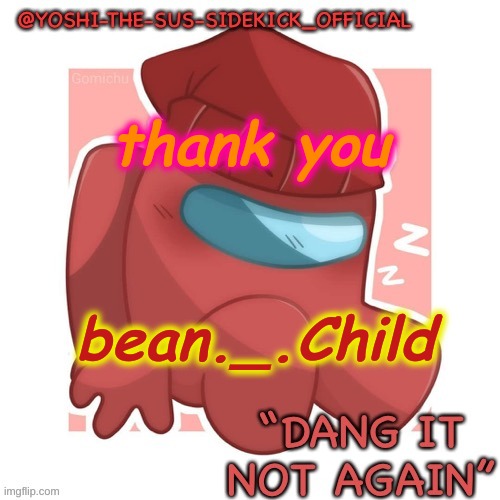 Yoshi-The-Sus-Sidekick_Official's Gametoons Player Temp | thank you; bean._.Child | image tagged in yoshi-the-sus-sidekick_official's gametoons player temp | made w/ Imgflip meme maker