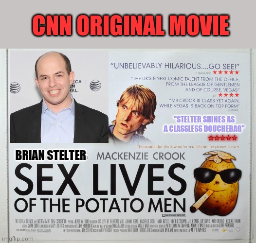 Brian stelter movie release | CNN ORIGINAL MOVIE; "STELTER SHINES AS A CLASSLESS DOUCHEBAG"; ☆☆☆☆☆; BRIAN STELTER | image tagged in mr potato head,cnn sucks | made w/ Imgflip meme maker