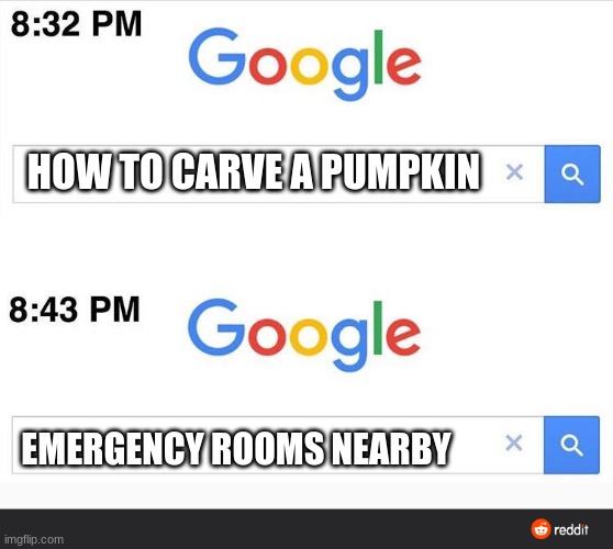 I bet you can guess what happened | HOW TO CARVE A PUMPKIN; EMERGENCY ROOMS NEARBY | image tagged in 8 32 google search | made w/ Imgflip meme maker