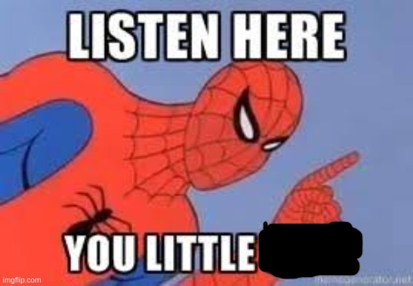 NOW LISTEN HERE YOU LITTLE SHIT | image tagged in now listen here you little shit | made w/ Imgflip meme maker