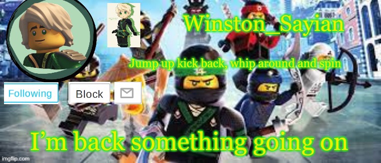 Winston's Ninjago Template | I’m back something going on | image tagged in winston's ninjago template | made w/ Imgflip meme maker