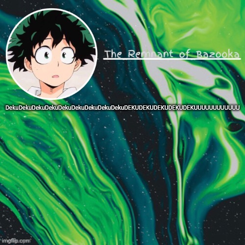 Deku. Because yes. | DekuDekuDekuDekuDekuDekuDekuDekuDekuDEKUDEKUDEKUDEKUDEKUUUUUUUUUUUU | image tagged in deku because yes | made w/ Imgflip meme maker