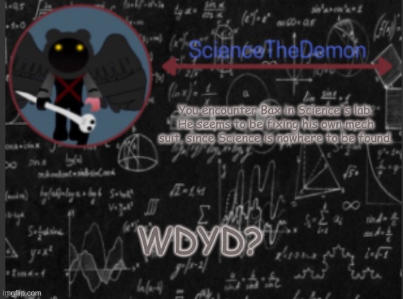 Romance, non-romance, whatever. | You encounter Bax in Science's lab. He seems to be fixing his own mech suit, since Science is nowhere to be found. WDYD? | image tagged in science's template for scientists | made w/ Imgflip meme maker
