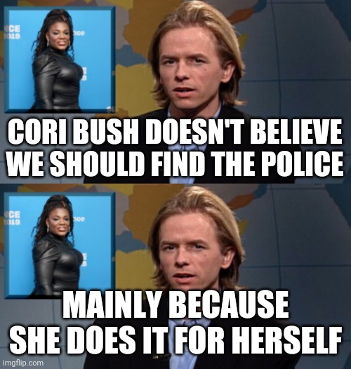 The new member of tHe SqUaD is dumber than the rest. | CORI BUSH DOESN'T BELIEVE WE SHOULD FIND THE POLICE; MAINLY BECAUSE SHE DOES IT FOR HERSELF | image tagged in david spade on cori bush | made w/ Imgflip meme maker