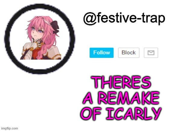 festive-trap announcement | THERES A REMAKE OF ICARLY | made w/ Imgflip meme maker