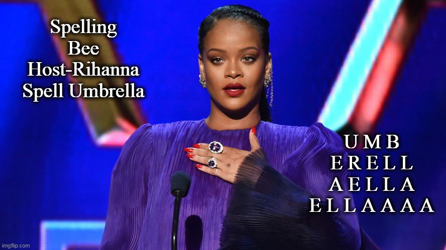 Rihanna at a Spelling Bee |  Spelling Bee Host-Rihanna Spell Umbrella; U M B E R E L L A E L L A E L L A A A A | image tagged in spelling bee,rihanna | made w/ Imgflip meme maker