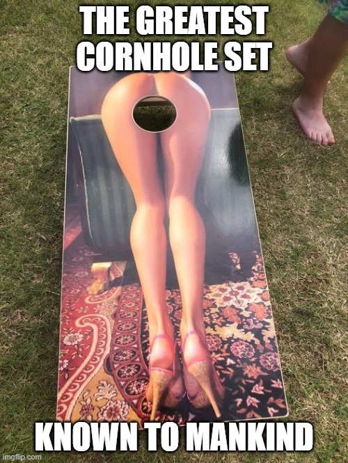 Cornhole | THE GREATEST CORNHOLE SET; KNOWN TO MANKIND | image tagged in cornholio | made w/ Imgflip meme maker